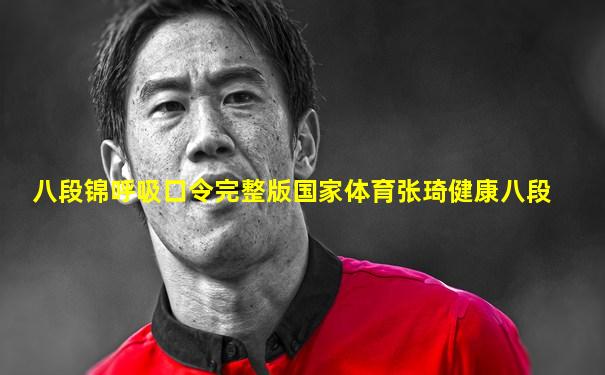 八段锦呼吸口令完整版国家体育张琦健康八段