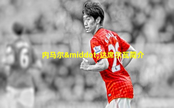 内马尔·达席尔瓦简介