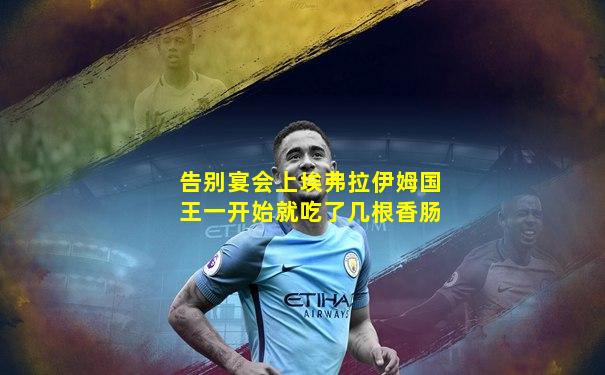 告别宴会上埃弗拉伊姆国王一开始就吃了几根香肠