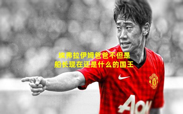 埃弗拉伊姆爸爸不但是船长现在还是什么的国王