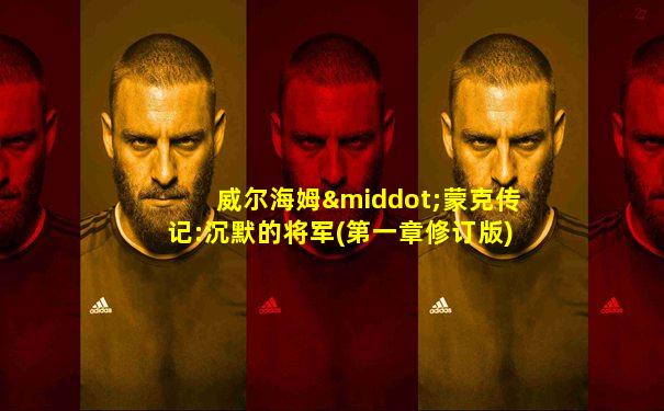 威尔海姆·蒙克传记:沉默的将军(第一章修订版)