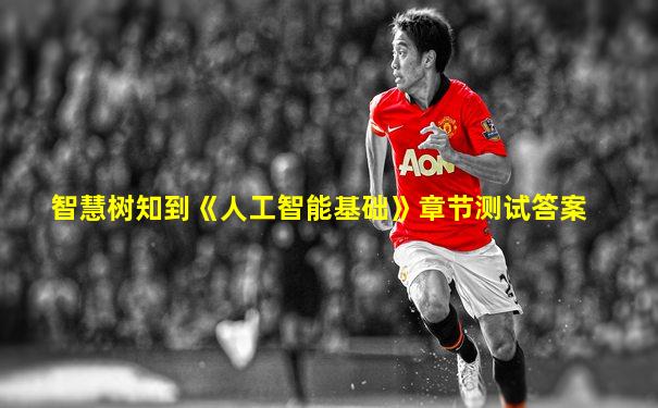 智慧树知到《人工智能基础》章节测试答案