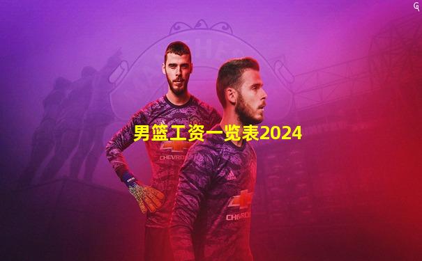 男篮工资一览表2024