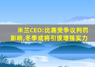 米兰CEO:比赛受争议判罚影响,冬季或将引援增强实力