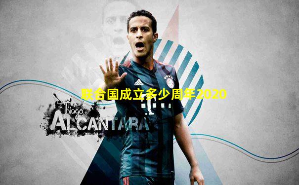 联合国成立多少周年2020