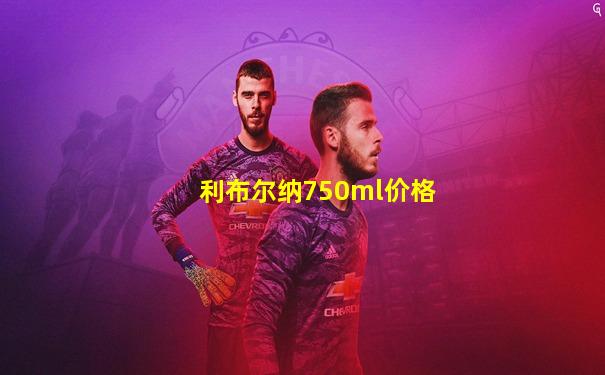 利布尔纳750ml价格